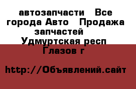 автозапчасти - Все города Авто » Продажа запчастей   . Удмуртская респ.,Глазов г.